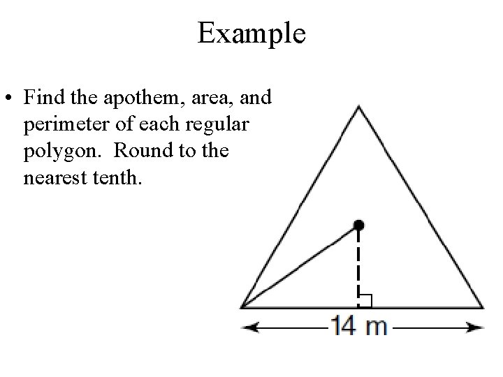 Example • Find the apothem, area, and perimeter of each regular polygon. Round to