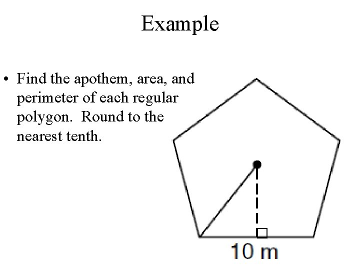 Example • Find the apothem, area, and perimeter of each regular polygon. Round to