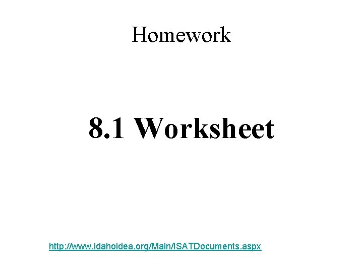 Homework 8. 1 Worksheet http: //www. idahoidea. org/Main/ISATDocuments. aspx 