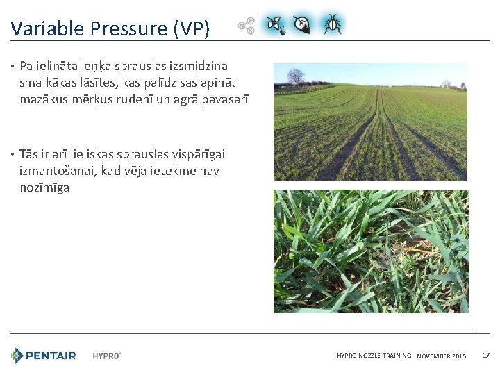 Variable Pressure (VP) • Palielināta leņķa sprauslas izsmidzina smalkākas lāsītes, kas palīdz saslapināt mazākus