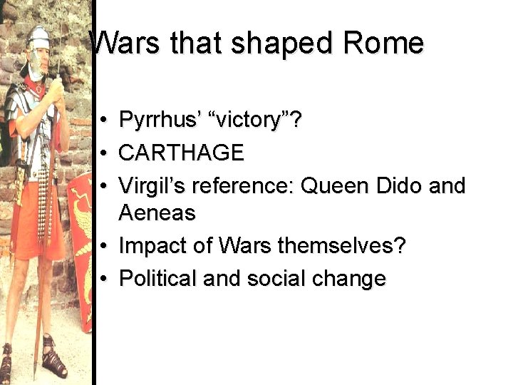 Wars that shaped Rome • Pyrrhus’ “victory”? • CARTHAGE • Virgil’s reference: Queen Dido