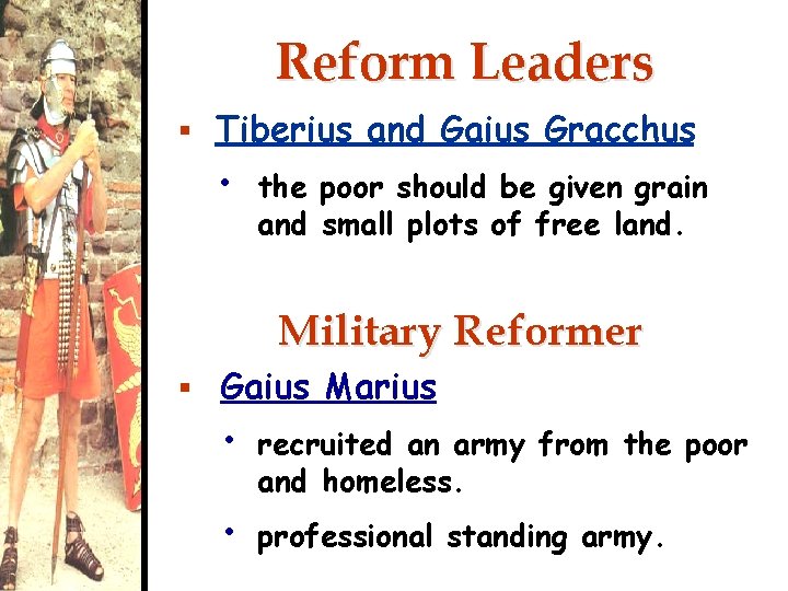 Reform Leaders § Tiberius and Gaius Gracchus • the poor should be given grain