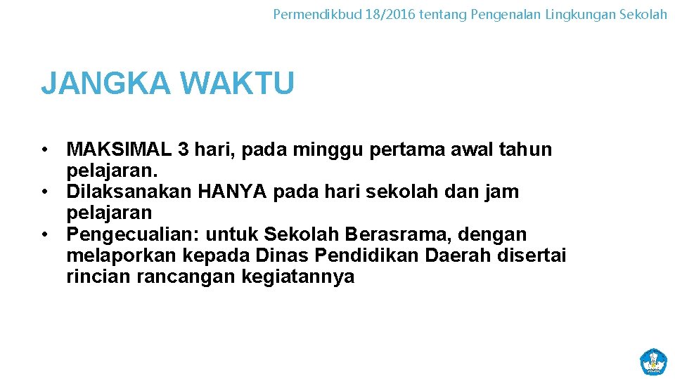 Permendikbud 18/2016 tentang Pengenalan Lingkungan Sekolah JANGKA WAKTU • MAKSIMAL 3 hari, pada minggu