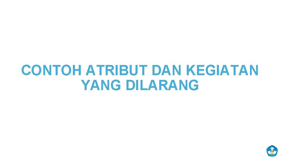 CONTOH ATRIBUT DAN KEGIATAN YANG DILARANG 