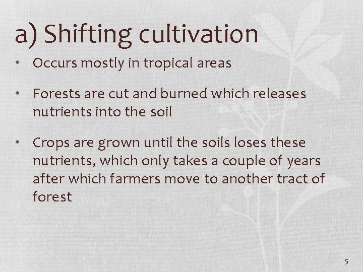 a) Shifting cultivation • Occurs mostly in tropical areas • Forests are cut and