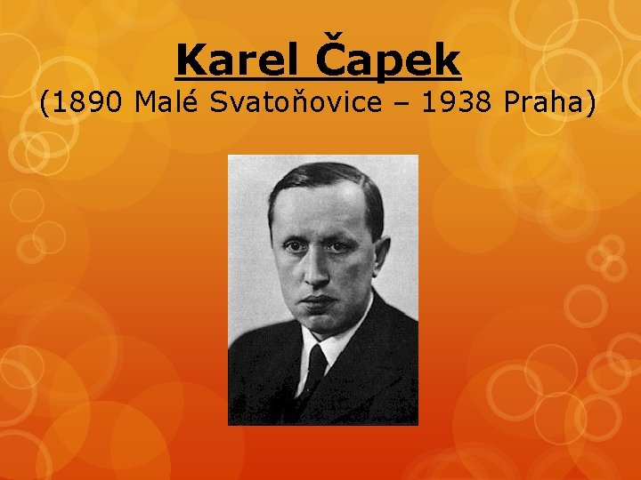 Karel Čapek (1890 Malé Svatoňovice – 1938 Praha) 