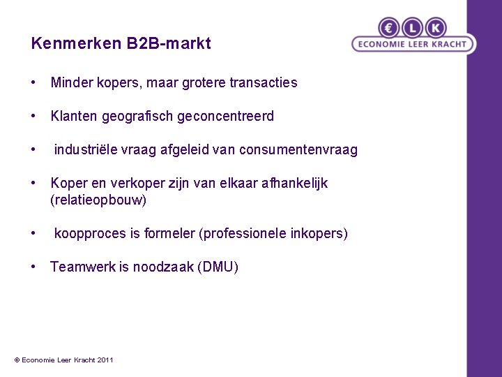 Kenmerken B 2 B-markt • Minder kopers, maar grotere transacties • Klanten geografisch geconcentreerd