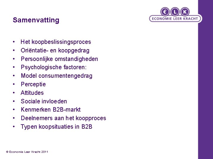 Samenvatting • • • Het koopbeslissingsproces Oriëntatie- en koopgedrag Persoonlijke omstandigheden Psychologische factoren: Model