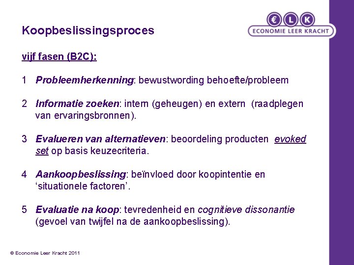 Koopbeslissingsproces vijf fasen (B 2 C): 1 Probleemherkenning: bewustwording behoefte/probleem 2 Informatie zoeken: intern