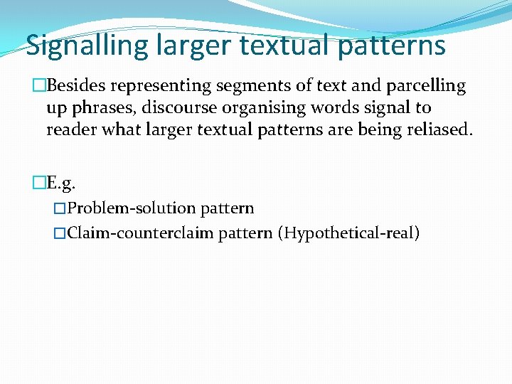 Signalling larger textual patterns �Besides representing segments of text and parcelling up phrases, discourse