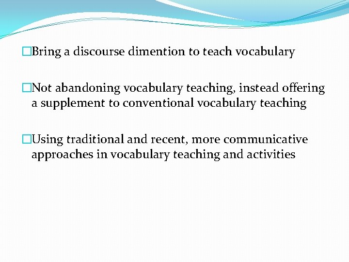 �Bring a discourse dimention to teach vocabulary �Not abandoning vocabulary teaching, instead offering a