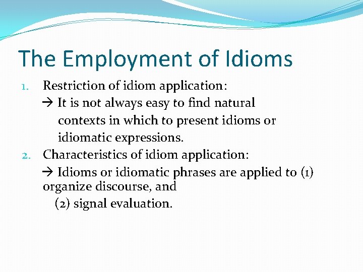 The Employment of Idioms Restriction of idiom application: It is not always easy to