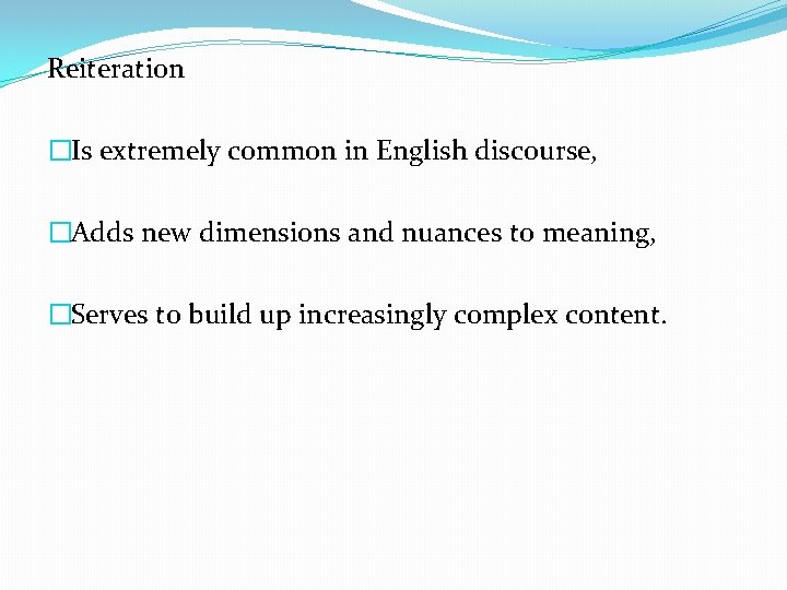 Reiteration �Is extremely common in English discourse, �Adds new dimensions and nuances to meaning,