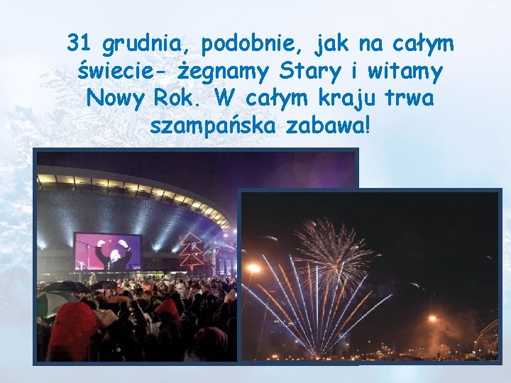 31 grudnia, podobnie, jak na całym świecie- żegnamy Stary i witamy Nowy Rok. W
