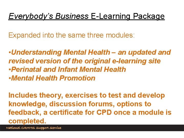 Everybody’s Business E-Learning Package Expanded into the same three modules: • Understanding Mental Health