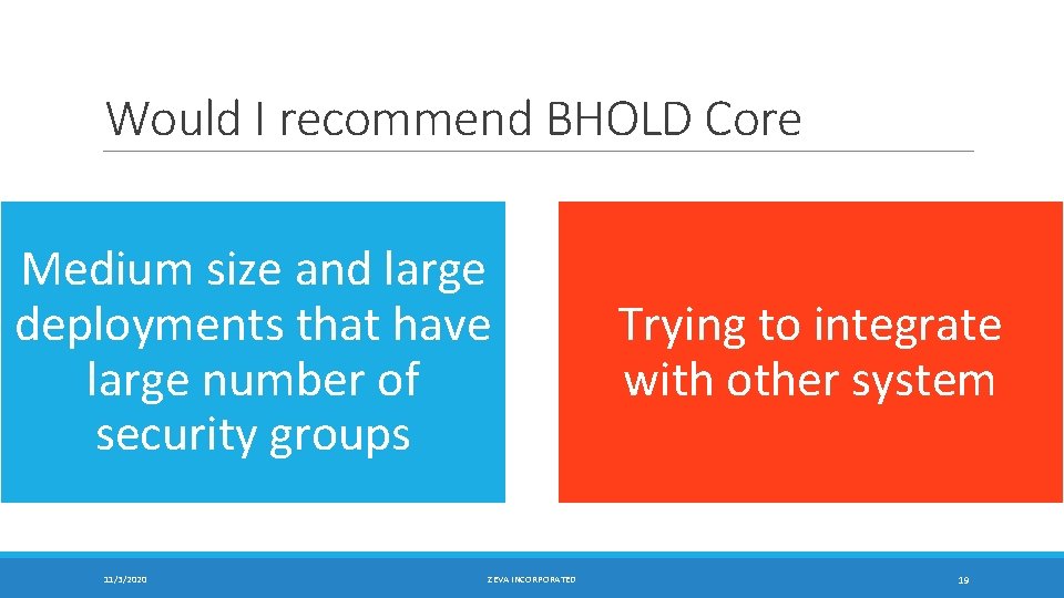 Would I recommend BHOLD Core Medium size and large deployments that have large number