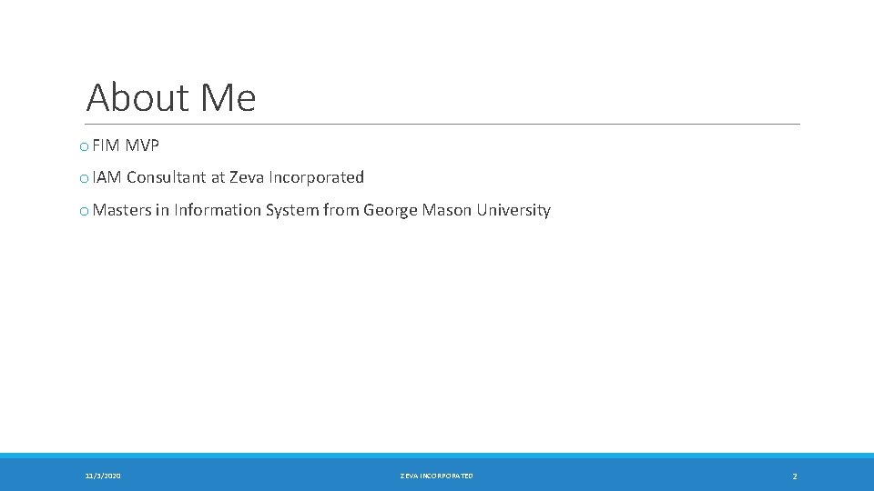 About Me o FIM MVP o IAM Consultant at Zeva Incorporated o Masters in