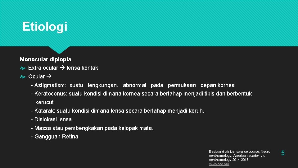 Etiologi Monocular diplopia Extra ocular lensa kontak Ocular - Astigmatism: suatu lengkungan. abnormal pada