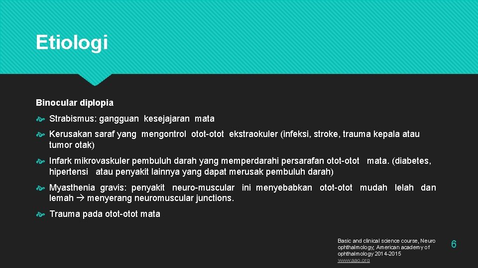 Etiologi Binocular diplopia Strabismus: gangguan kesejajaran mata Kerusakan saraf yang mengontrol otot-otot ekstraokuler (infeksi,