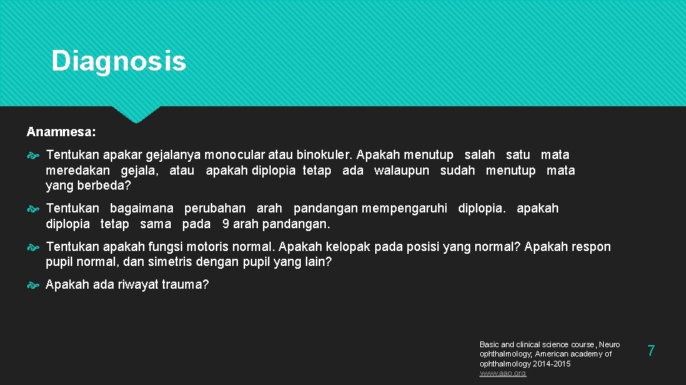 Diagnosis Anamnesa: Tentukan apakar gejalanya monocular atau binokuler. Apakah menutup salah satu mata meredakan