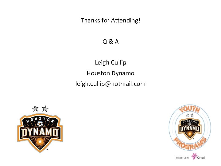 Thanks for Attending! Q&A Leigh Cullip Houston Dynamo leigh. cullip@hotmail. com 