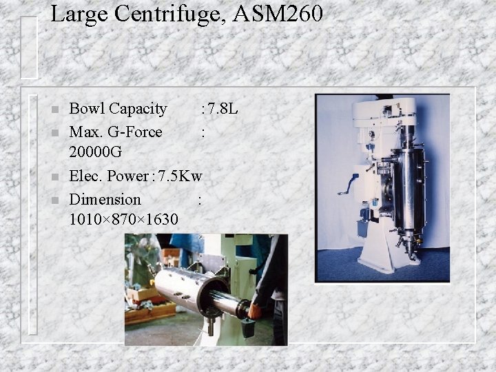 Large Centrifuge, ASM 260 n n Bowl Capacity ： 7. 8 L Max. G-Force