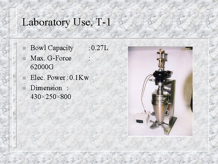 Laboratory Use, T-1 n n Bowl Capacity ： 0. 27 L Max. G-Force ：