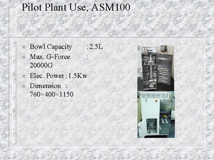 Pilot Plant Use, ASM 100 n n Bowl Capacity ： 2. 5 L Max.