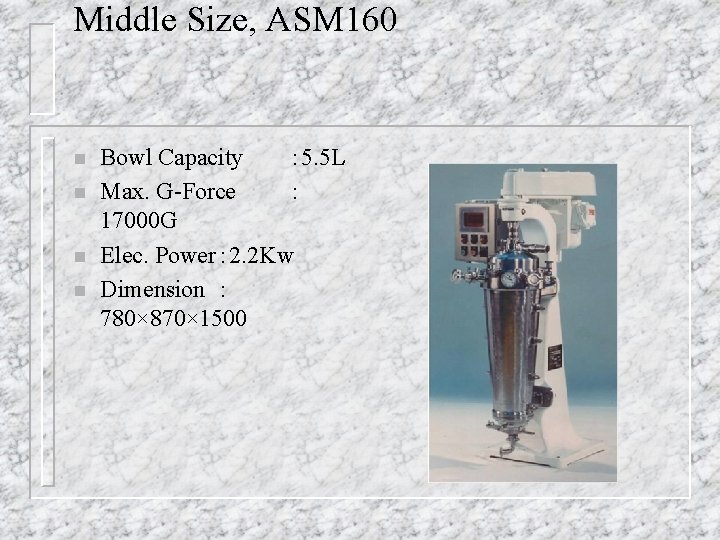 Middle Size, ASM 160 n n Bowl Capacity ： 5. 5 L Max. G-Force