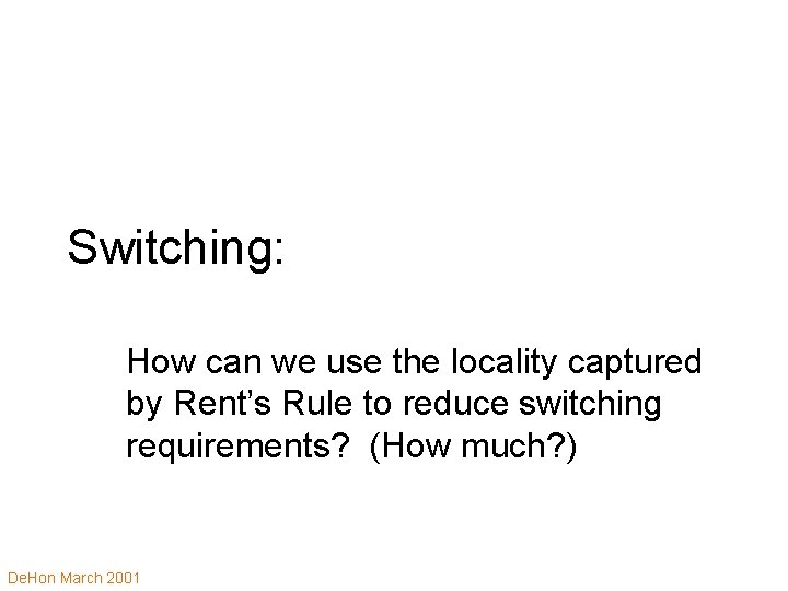 Switching: How can we use the locality captured by Rent’s Rule to reduce switching