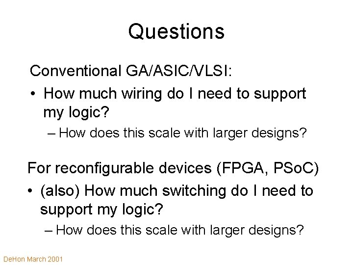Questions Conventional GA/ASIC/VLSI: • How much wiring do I need to support my logic?