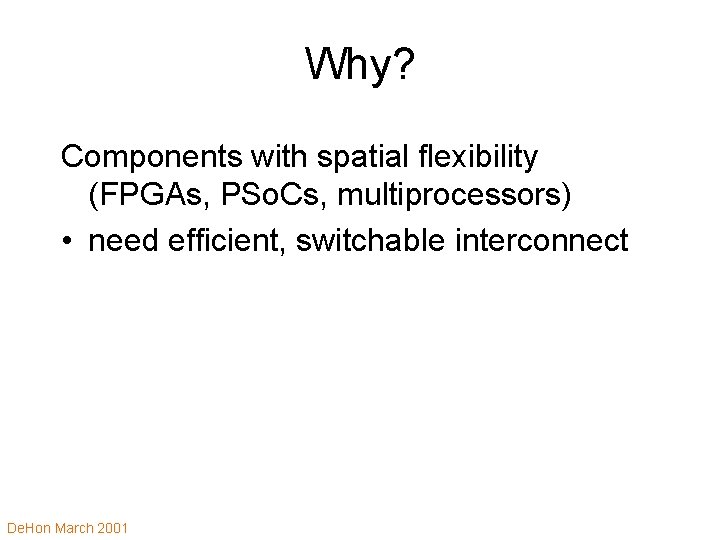 Why? Components with spatial flexibility (FPGAs, PSo. Cs, multiprocessors) • need efficient, switchable interconnect