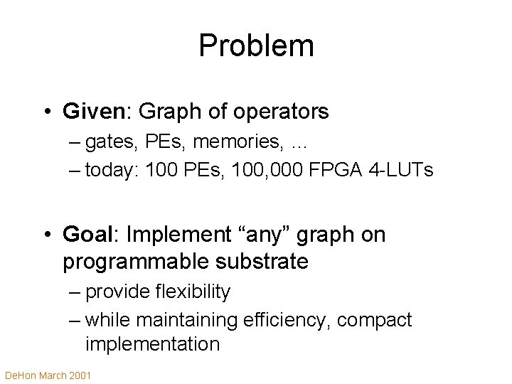 Problem • Given: Graph of operators – gates, PEs, memories, … – today: 100