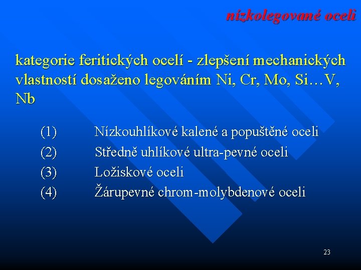 nízkolegované oceli kategorie feritických ocelí - zlepšení mechanických vlastností dosaženo legováním Ni, Cr, Mo,