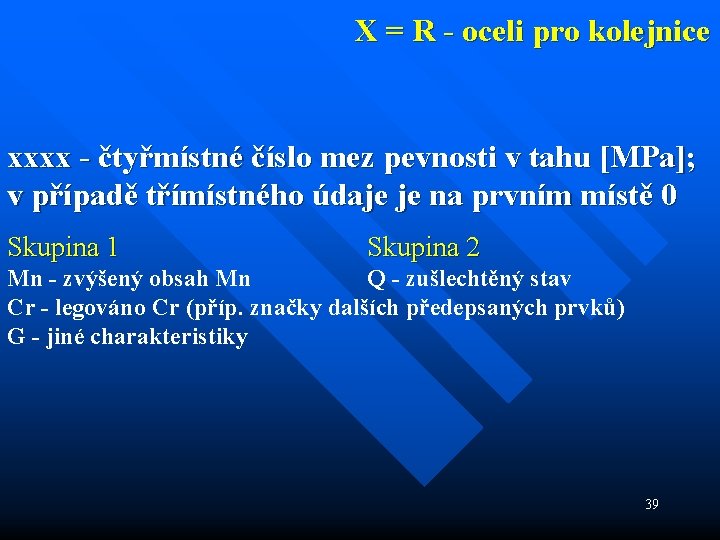 X = R - oceli pro kolejnice xxxx - čtyřmístné číslo mez pevnosti v