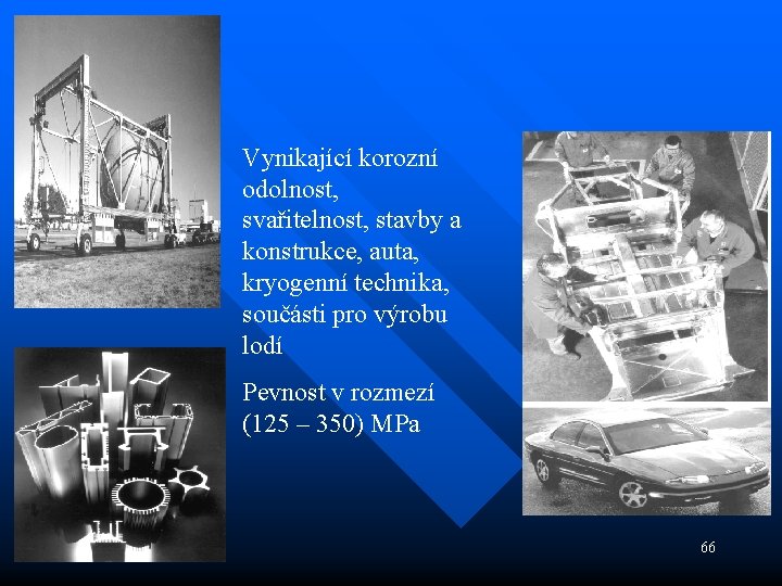 Vynikající korozní odolnost, svařitelnost, stavby a konstrukce, auta, kryogenní technika, součásti pro výrobu lodí