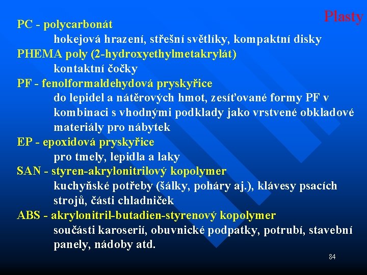 Plasty PC - polycarbonát hokejová hrazení, střešní světlíky, kompaktní disky PHEMA poly (2 -hydroxyethylmetakrylát)