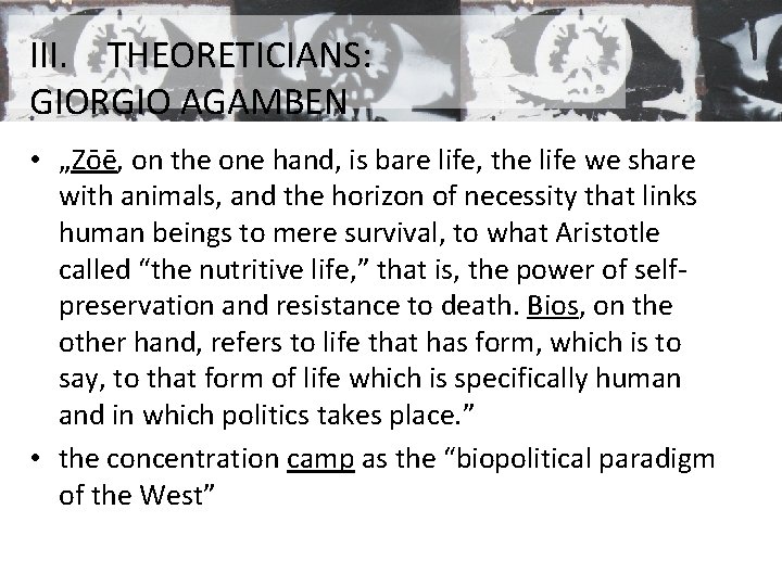 III. THEORETICIANS: GIORGIO AGAMBEN • „Zōē, on the one hand, is bare life, the