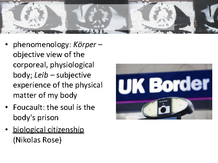  • phenomenology: Körper – objective view of the corporeal, physiological body; Leib –