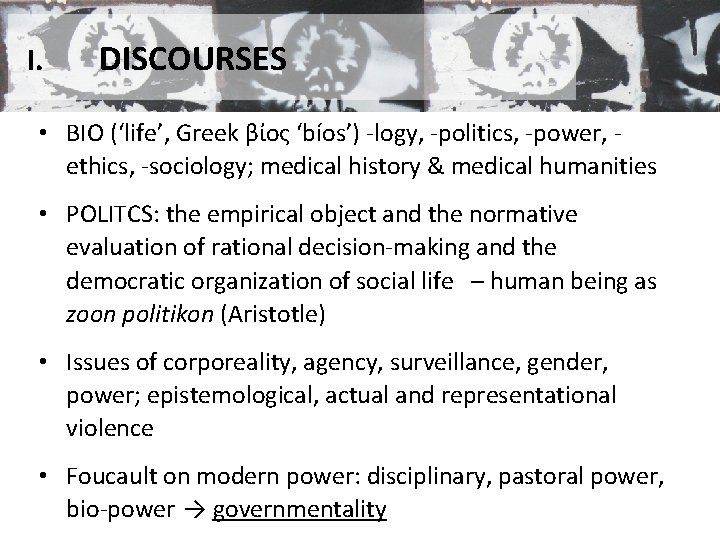 I. DISCOURSES • BIO (‘life’, Greek βίος ‘bíos’) -logy, -politics, -power, ethics, -sociology; medical