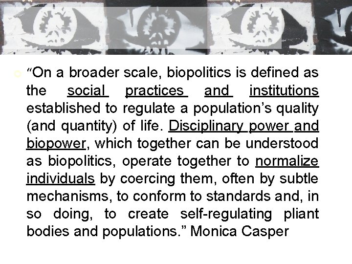 ¢ “On a broader scale, biopolitics is defined as the social practices and institutions