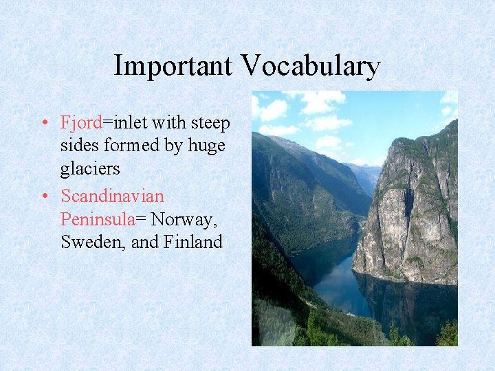 Important Vocabulary • Fjord=inlet with steep sides formed by huge glaciers • Scandinavian Peninsula=