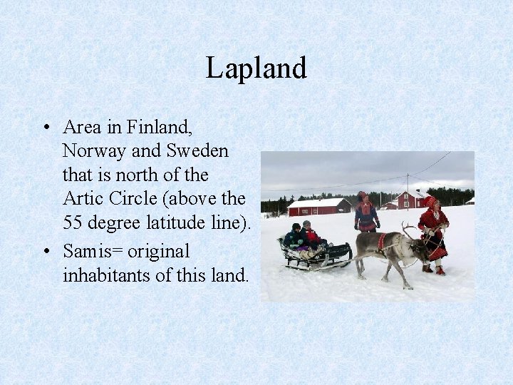 Lapland • Area in Finland, Norway and Sweden that is north of the Artic