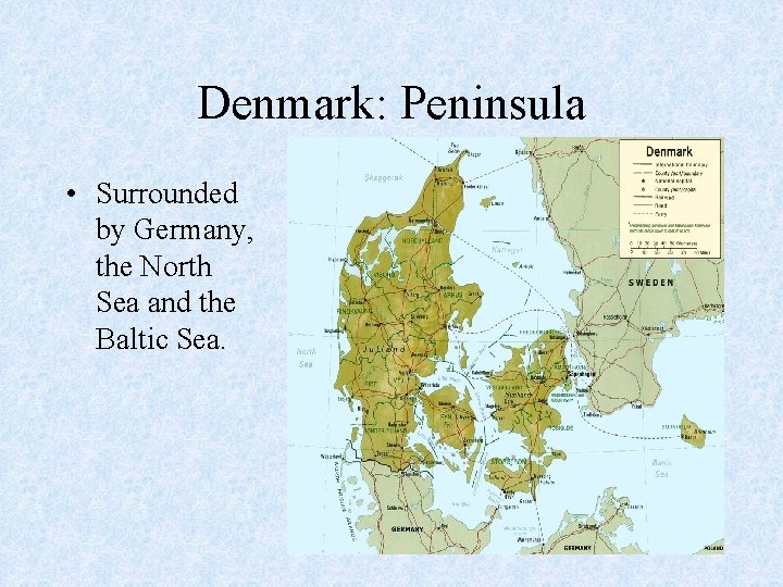Denmark: Peninsula • Surrounded by Germany, the North Sea and the Baltic Sea. 
