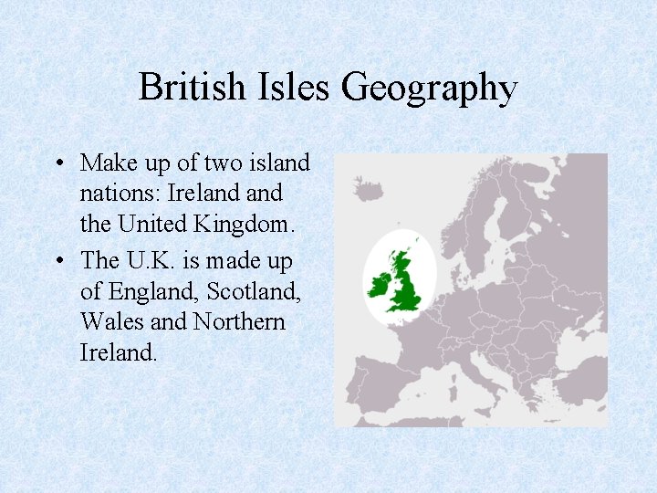 British Isles Geography • Make up of two island nations: Ireland the United Kingdom.