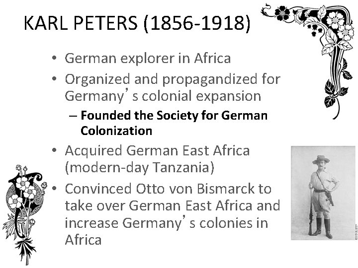 KARL PETERS (1856 -1918) • German explorer in Africa • Organized and propagandized for