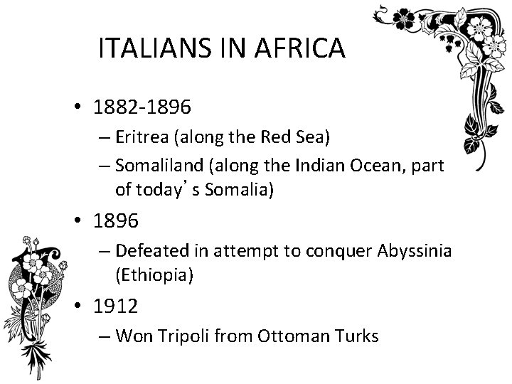 ITALIANS IN AFRICA • 1882 -1896 – Eritrea (along the Red Sea) – Somaliland