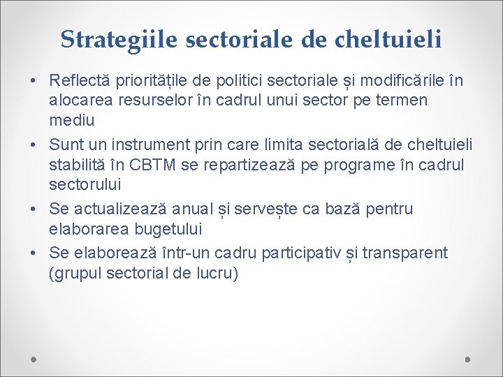 Strategiile sectoriale de cheltuieli • Reflectă prioritățile de politici sectoriale și modificările în alocarea