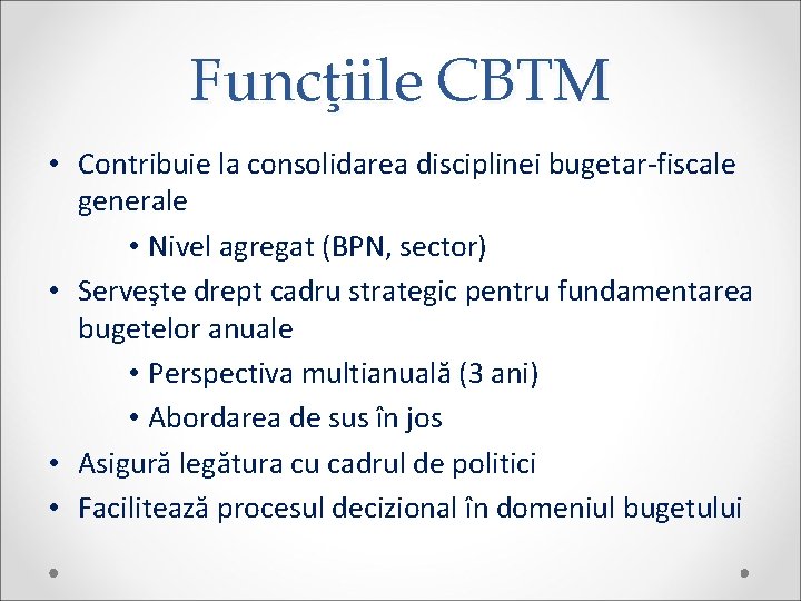 Funcţiile CBTM • Contribuie la consolidarea disciplinei bugetar-fiscale generale • Nivel agregat (BPN, sector)