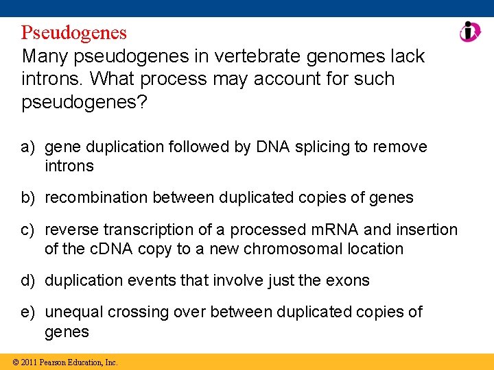 Pseudogenes Many pseudogenes in vertebrate genomes lack introns. What process may account for such